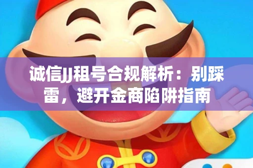 诚信JJ租号合规解析：别踩雷，避开金商陷阱指南