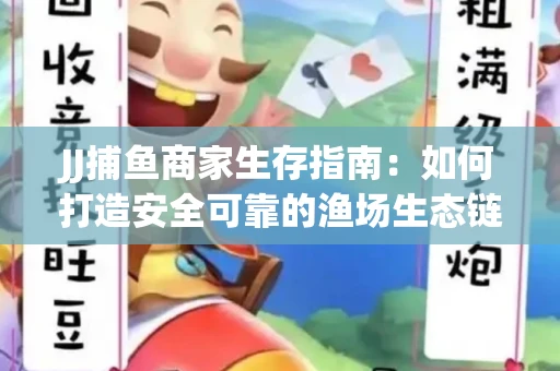JJ捕鱼商家生存指南：如何打造安全可靠的渔场生态链