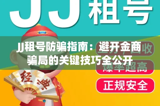 JJ租号防骗指南：避开金商骗局的关键技巧全公开