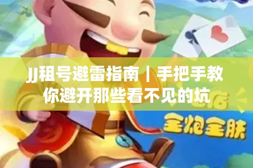 JJ租号避雷指南｜手把手教你避开那些看不见的坑